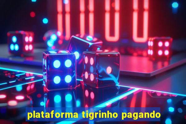 plataforma tigrinho pagando